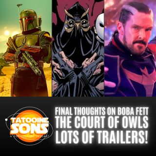 Final Thoughts on Boba Fett | Court of Owls | Lots of Trailers