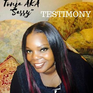 Testimony with Tonja Aka "Sassy"