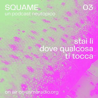 SQUAME - 3 | Stai lì dove qualcosa ti tocca