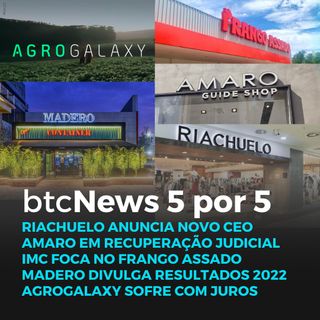 BTC News | Riachuelo e novo CEO | Agrogalaxy sofre com juros | Amaro em problemas | IMC e Madero