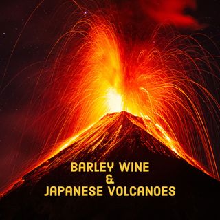 Barley Wine & Japanese Volcanoes