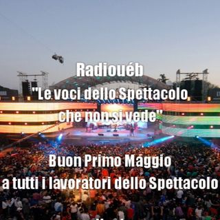 Radiouéb "Le voci dello Spettacolo che non si vede" Buon Primo Maggio ai lavoratori dello Spettacolo