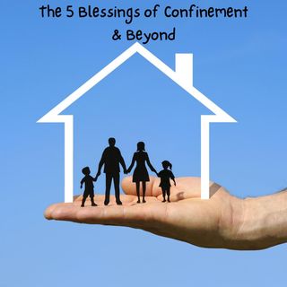 The 5 Blessings of Confinement