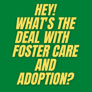 Episode 8 - What's the Deal with Foster Care and Adoption?