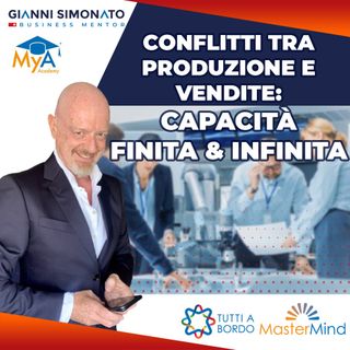 #111 Conflitti tra produzione e vendite: capacità Finita & Infinita. Strategie Gianni Simonato CEO Mentor