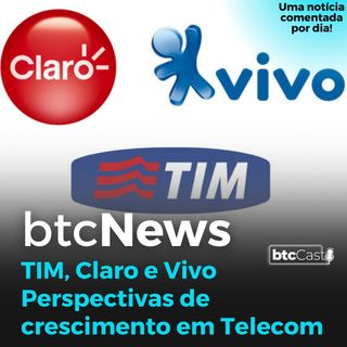 BTC News - TIM, Claro e Vivo. Quem tem maior perspectiva de crescimento no setor de telecom?