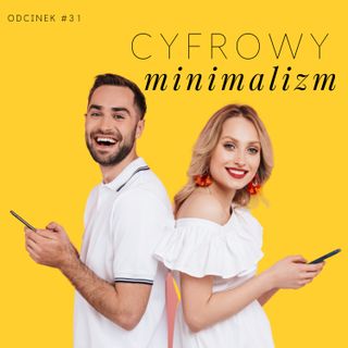 #31 Cyfrowy minimalizm, detoks i cyfrowe porządki