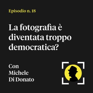 La fotografia è diventata troppo democratica? - con Michele Di Donato (di Hangar Fotografico)