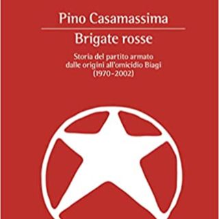 BRIGATE ROSSE - Storia del partito armato (1970 - 2002) - Con PINO CASAMASSIMA