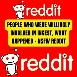 People Who Were Willingly Involved In Incest, What Happened - NSFW Reddit