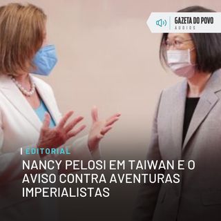 Editorial: Nancy Pelosi em Taiwan e o aviso contra aventuras imperialistas