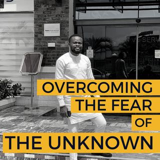 Overcoming The Fear Of The Unknown