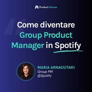 Da Product Manager a PM Lead - con Maria Arnaoutaki Group Product Manager @Spotify [ENG