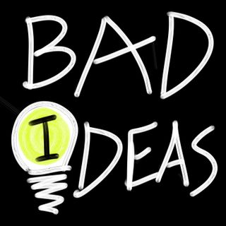 BAD IDEAS