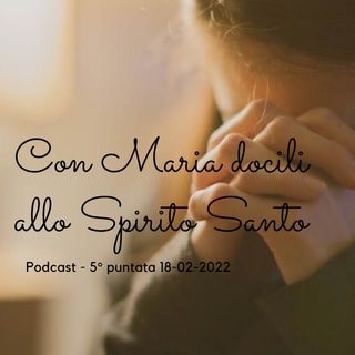 5° Puntata Con Maria docili allo Spirito Santo