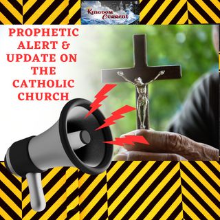 Episode #25 - Prophetic Alert & Update on the Catholic Church, Part 1