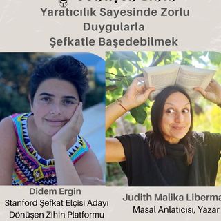 S3 E27 Yaratıcılık Sayesinde Zorlu Duygularla  Şefkatle Baş Edebilmek : Judith Malika Liberman ile Söyleşi