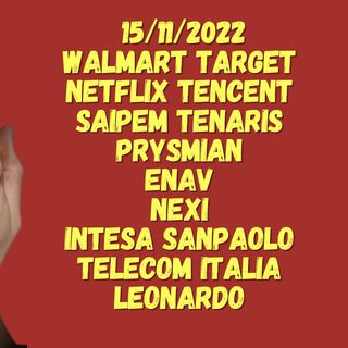 15/11/2022  WALMART TARGET  NETFLIX TENCENT  SAIPEM TENARIS  PRYSMIAN  ENAV  NEXI  INTESA SANPAOLO  TELECOM ITALIA  LEONARDO