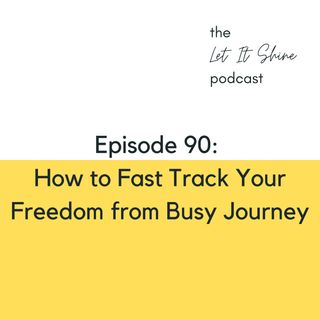 Episode 90: How To Fast-Track Your Freedom from Busy Journey