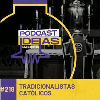 Ideias #218 - O que pensam os tradicionalistas católicos: uma conversa sem preconceito
