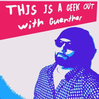 This Is A Geek Out with Guenther