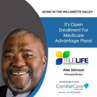 2/26/22: Alex Johnson with TrueLife Financial Solutions | It's Open Enrollment for Medicare Advantage Plans!| Aging In The Willamette Valley