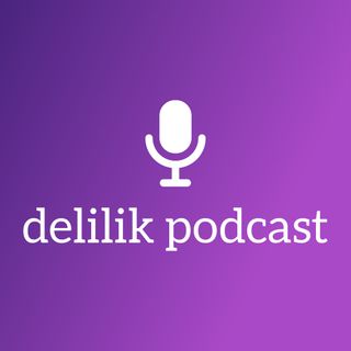 delilik podcast