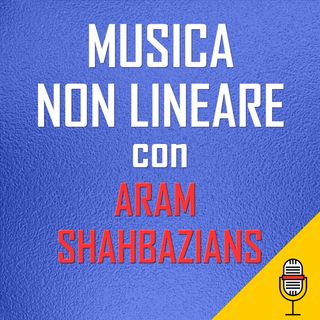 Musica non lineare con Aram Shahbazians