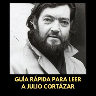 Guía rápida para leer a Julio Cortázar