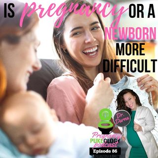 What's Harder Pregnancy Or a Newborn - Pregnancy Podcast Pukeology Ep. 86