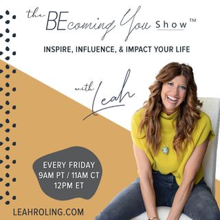 The Becoming You Show with Leah Roling: Inspire, Impact, & Influence Your Life