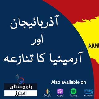 Azerbaijan and Armenia conflict | Balochistan Affairs Podcast