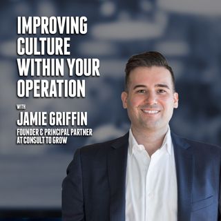 Improving Culture Within Your Operation | Jamie Griffin - Consult to Grow