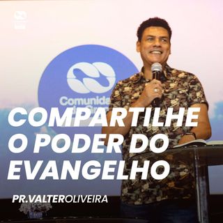Compartilhe o poder do Evangelho // pr. Valter Oliveira