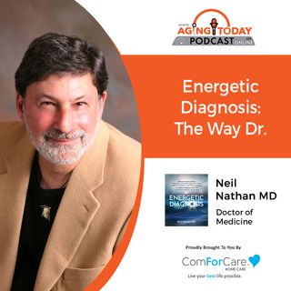 5/2/22: Neil Nathan MD with Neil Nathan MD | Energetic Diagnosis: The Way Dr. | AgingToday with Mark Turnbull from ComForCare Portland
