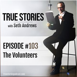 True Stories #103 - The Volunteers