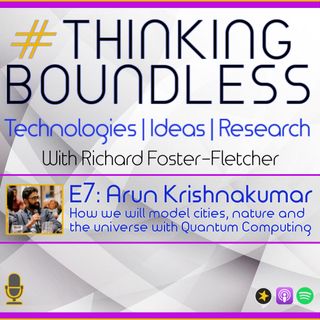 Thinking Boundless E7: Arun Krishnakumar, How we will model cities, nature and the universe with Quantum Computing