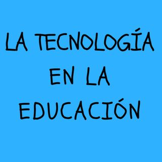 LA TECNOLOGÍA EN LA EDUCACIÓN