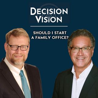 Decision Vision Episode 31: Should I Start a Family Office?   An Interview with Chris Demetree, Demetree Brothers