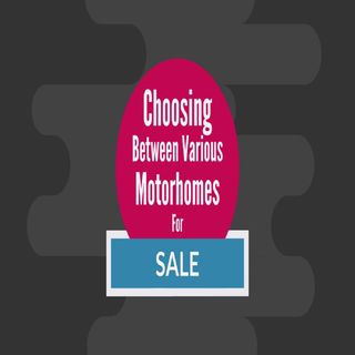 Choosing Between Various Motorhomes For Sale