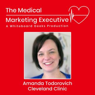 "Unleashing the Power of Patient-Centered Content Marketing with Cleveland Clinic" with Amanda Todorovich