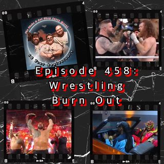 Episode 458: Wrestling Burn Out