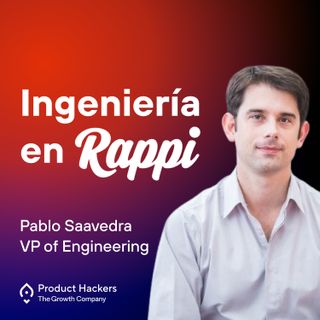 Ingeniería y Growth en Rappi con Pablo Saavedra