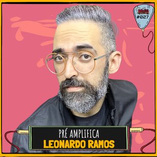 LEONARDO RAMOS - PRÉ-AMPLIFICA #027