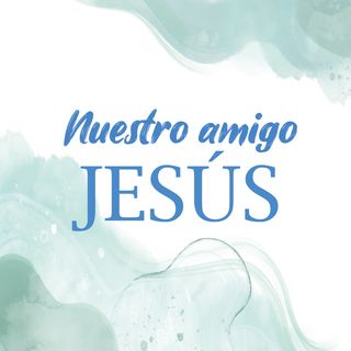 EP 8. Nuestro amigo Jesús