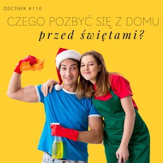 #110 Czego pozbyć się z domu przed świętami