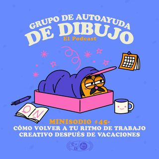 MINIsodio 45 - Cómo volver a tu ritmo de trabajo creativo después de vacaciones -_-