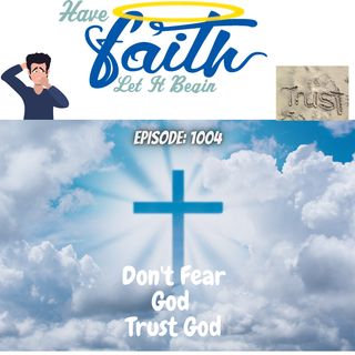 Ep1004: Don't Fear God Trust God Part 1