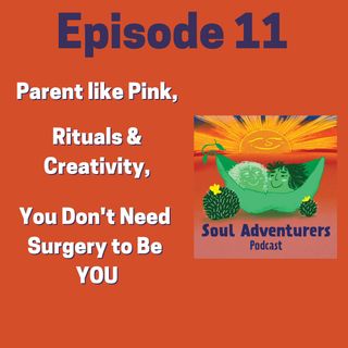 #11Parent Like Pink, Rituals & Creativity, You Don't Need Surgery to Be You