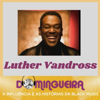#22 - Luther Vandross, a voz de veludo do R&B